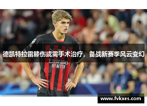 德凯特拉雷膝伤或需手术治疗，备战新赛季风云变幻